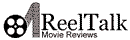 ReelTalk Movie Reviews